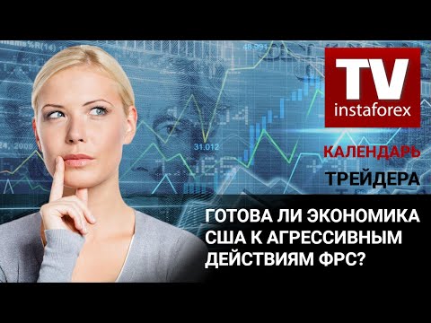 ИнстаФорекс: Календарь трейдера на 11 — 13 Мая: Готова ли экономика США к агрессивным действиям ФРС?