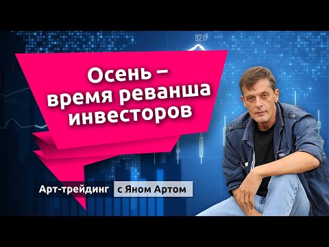 MaxiMarkets: Осень - время реванша инвесторов. Блог Яна Арта - 22.08.2022