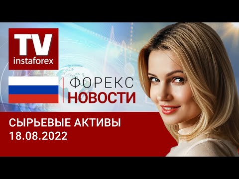  ИнстаФорекс: 18.08.2022: Ждем резкого роста цен на нефть и укрепление рубля. Прогноз цен на нефть, золото, рубль.