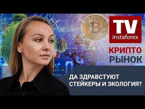 ИнстаФорекс: Крипторынок: Мегатонны углерода и шахтеры в прошлом – да здравствуют стейкеры и экология?