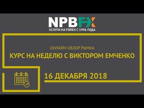NPBFX: Курс на неделю с Виктором Емченко. 16 декабря 2018